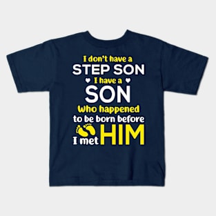 I Don’t Have A Step Son I Have A Son Who Happened to Be Born Before I Met Him Kids T-Shirt